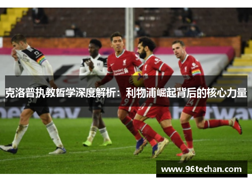 克洛普执教哲学深度解析：利物浦崛起背后的核心力量