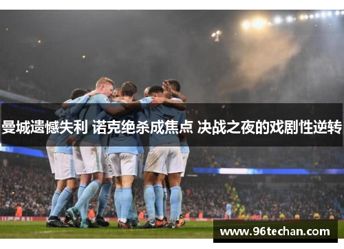 曼城遗憾失利 诺克绝杀成焦点 决战之夜的戏剧性逆转