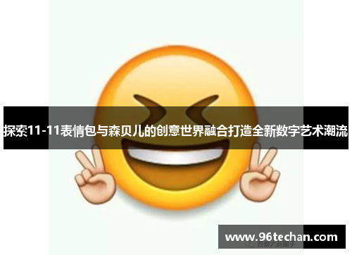 探索11-11表情包与森贝儿的创意世界融合打造全新数字艺术潮流