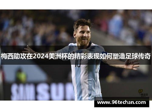 梅西助攻在2024美洲杯的精彩表现如何塑造足球传奇