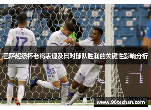 巴萨超级杯老将表现及其对球队胜利的关键性影响分析