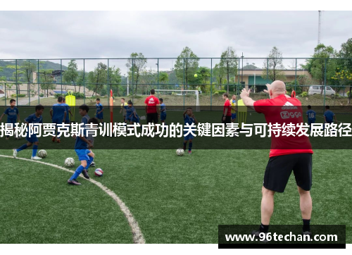 揭秘阿贾克斯青训模式成功的关键因素与可持续发展路径