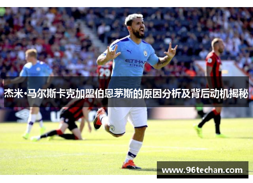 杰米·马尔斯卡克加盟伯恩茅斯的原因分析及背后动机揭秘